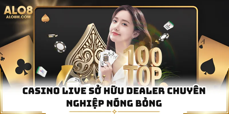 Casino live sở hữu dealer chuyên nghiệp nóng bỏng