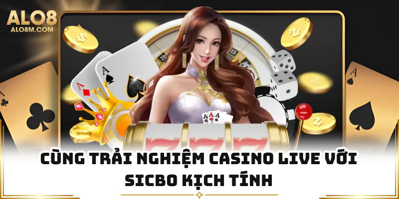 Cùng trải nghiệm casino live với Sicbo kịch tính