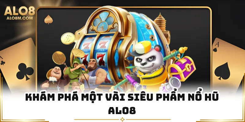 Khám phá một vài siêu phẩm nổ hũ Alo8