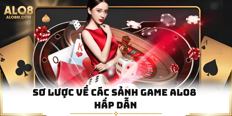 Sơ lược về các sảnh game Alo8 hấp dẫn