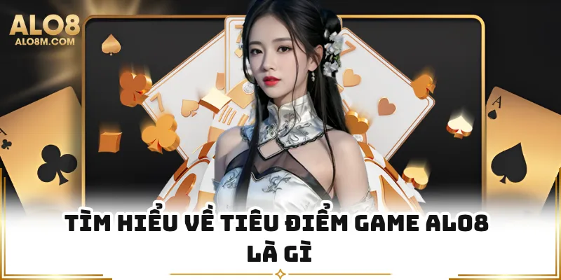 Tìm hiểu về tiêu điểm game Alo8 là gì